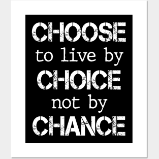 Choose to live by choice not by chance Posters and Art